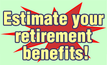 Estimate your retirement benefits!
