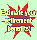 Estimate your retirement benefits!