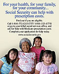 Medicare Poster - For your health, for your family, for your community...Social Security can help with prescription costs. Find out if you are eligible. Call 1-800-772-1213 (TTY 1-800-325-0778) or go to your tribal social services office, and ask for help with Medicare prescription costs. Complete your application for help today.