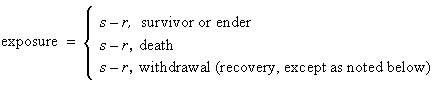 for time r at which observation begins and time s at which observation is scheduled to end (as defined above), exposure equals s minus r for a survivor or ender; exposure equals s minus r for death; and exposure equals s minus r for withdrawal (recovery, except as noted below)